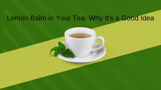 Lemon Balm in Your Tea: Why It's a Good Idea